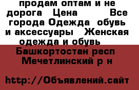 продам оптам и не дорога › Цена ­ 150 - Все города Одежда, обувь и аксессуары » Женская одежда и обувь   . Башкортостан респ.,Мечетлинский р-н